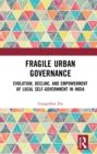 Fragile Urban Governance : Evolution, Decline, and Empowerment of Local Self-Government in India - eBook