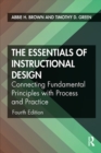The Essentials of Instructional Design : Connecting Fundamental Principles with Process and Practice - Abbie H. Brown