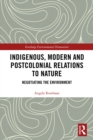 Indigenous, Modern and Postcolonial Relations to Nature : Negotiating the Environment - eBook