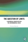 The Question of Limits : A Historical Perspective on the Environmental Crisis - eBook