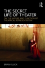 The Secret Life of Theater : On the Nature and Function of Theatrical Representation - eBook
