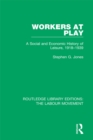 Workers at Play : A Social and Economic History of Leisure, 1918-1939 - eBook
