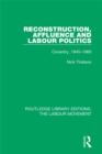 Reconstruction, Affluence and Labour Politics : Coventry, 1945-1960 - eBook