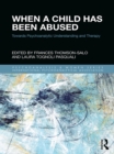 When a Child Has Been Abused : Towards Psychoanalytic Understanding and Therapy - eBook
