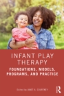 Infant Play Therapy : Foundations, Models, Programs, and Practice - eBook