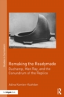 Remaking the Readymade : Duchamp, Man Ray, and the Conundrum of the Replica - eBook