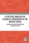 A Critical Analysis of Sexuality Education in the United States : Toward an Inclusive Curriculum for Social Justice - eBook