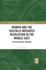 Women and the Digitally-Mediated Revolution in the Middle East : Applying Digital Methods - eBook
