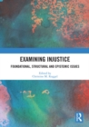 Examining Injustice : Foundational, Structural and Epistemic Issues - eBook