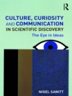 Culture, Curiosity and Communication in Scientific Discovery : The Eye in Ideas - eBook