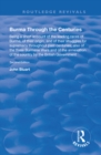 Burma Through the Centuries : Being a short account of the leading races of Burma, of their origin, and of their struggles for supremacy throughout past centuries; also of the three Burmese Wars and o - eBook