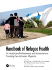 Handbook of Refugee Health : For Healthcare Professionals and Humanitarians Providing Care to Forced Migrants - eBook