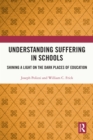 Understanding Suffering in Schools : Shining a Light on the Dark Places of Education - eBook