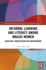 Informal Learning and Literacy among Maasai Women : Education, Emancipation and Empowerment - eBook