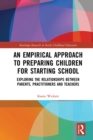 An Empirical Approach to Preparing Children for Starting School : Exploring the Relationships between Parents, Practitioners and Teachers - eBook