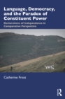 Language, Democracy, and the Paradox of Constituent Power : Declarations of Independence in Comparative Perspective - eBook