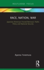 Race, Nation, War : Japanese American Forced Removal, Public Policy and National Security - eBook