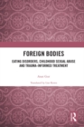 Foreign Bodies : Eating Disorders, Childhood Sexual Abuse, and Trauma-Informed Treatment - eBook