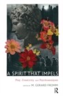 A Spirit that Impels : Play, Creativity, and Psychoanalysis - eBook