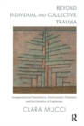 Beyond Individual and Collective Trauma : Intergenerational Transmission, Psychoanalytic Treatment, and the Dynamics of Forgiveness - eBook
