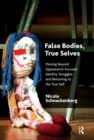 False Bodies, True Selves : Moving Beyond Appearance-Focused Identity Struggles and Returning to the True Self - eBook