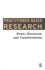 Practitioner-Based Research : Power, Discourse and Transformation - eBook