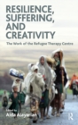 Resilience, Suffering and Creativity : The Work of the Refugee Therapy Centre - eBook