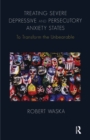 Treating Severe Depressive and Persecutory Anxiety States : To Transform the Unbearable - eBook