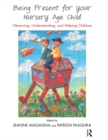 Being Present for Your Nursery Age Child : Observing, Understanding, and Helping Children - eBook