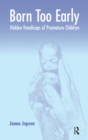 Born Too Early : Hidden Handicaps of Premature Children - eBook