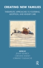 Creating New Families : Therapeutic Approaches to Fostering, Adoption and Kinship Care - eBook