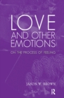 Love and Other Emotions : On the Process of Feeling - eBook