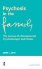 Psychosis in the Family : The Journey of a Transpersonal Psychotherapist and Mother - eBook
