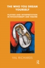 The Who You Dream Yourself : Playing and Interpretation in Psychotherapy and Theatre - eBook