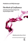 The Work of Confluence : Listening and Interpreting in the Psychoanalytic Field - eBook