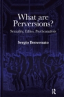 What are Perversions? : Sexuality, Ethics, Psychoanalysis - eBook
