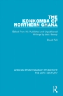 The Konkomba of Northern Ghana : Edited From His Published and Unpublished Writings by Jack Goody - eBook