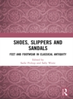 Shoes, Slippers, and Sandals : Feet and Footwear in Classical Antiquity - eBook