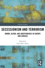 Secessionism and Terrorism : Bombs, Blood and Independence in Europe and Eurasia - eBook