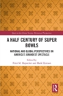 A Half Century of Super Bowls : National and Global Perspectives on America’s Grandest Spectacle - eBook
