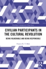 Civilian Participants in the Cultural Revolution : Being Vulnerable and Being Responsible - eBook