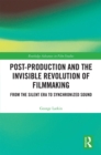 Post-Production and the Invisible Revolution of Filmmaking : From the Silent Era to Synchronized Sound - eBook