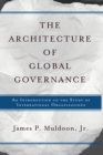 The Architecture Of Global Governance : An Introduction To The Study Of International Organizations - Jr. James P Muldoon