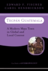 Tecpan Guatemala : A Modern Maya Town In Global And Local Context - eBook