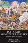 Islamic Gunpowder Empires : Ottomans, Safavids, and Mughals - eBook