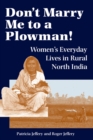 Don't Marry Me To A Plowman! : Women's Everyday Lives In Rural North India - eBook