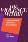 The Violence Within : Cultural And Political Opposition In Divided Nations - eBook