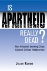 Is Apartheid Really Dead? Pan Africanist Working Class Cultural Critical Perspectives - eBook
