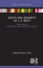 Death and (Re) Birth of J.S. Bach : Reconsidering Musical Authorship and the Work-Concept - eBook