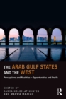 The Arab Gulf States and the West : Perceptions and Realities - Opportunities and Perils - eBook